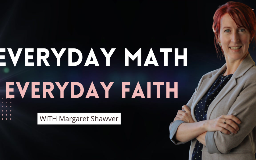 CHM176:Everyday Math, Everyday Faith with Margaret Shawver